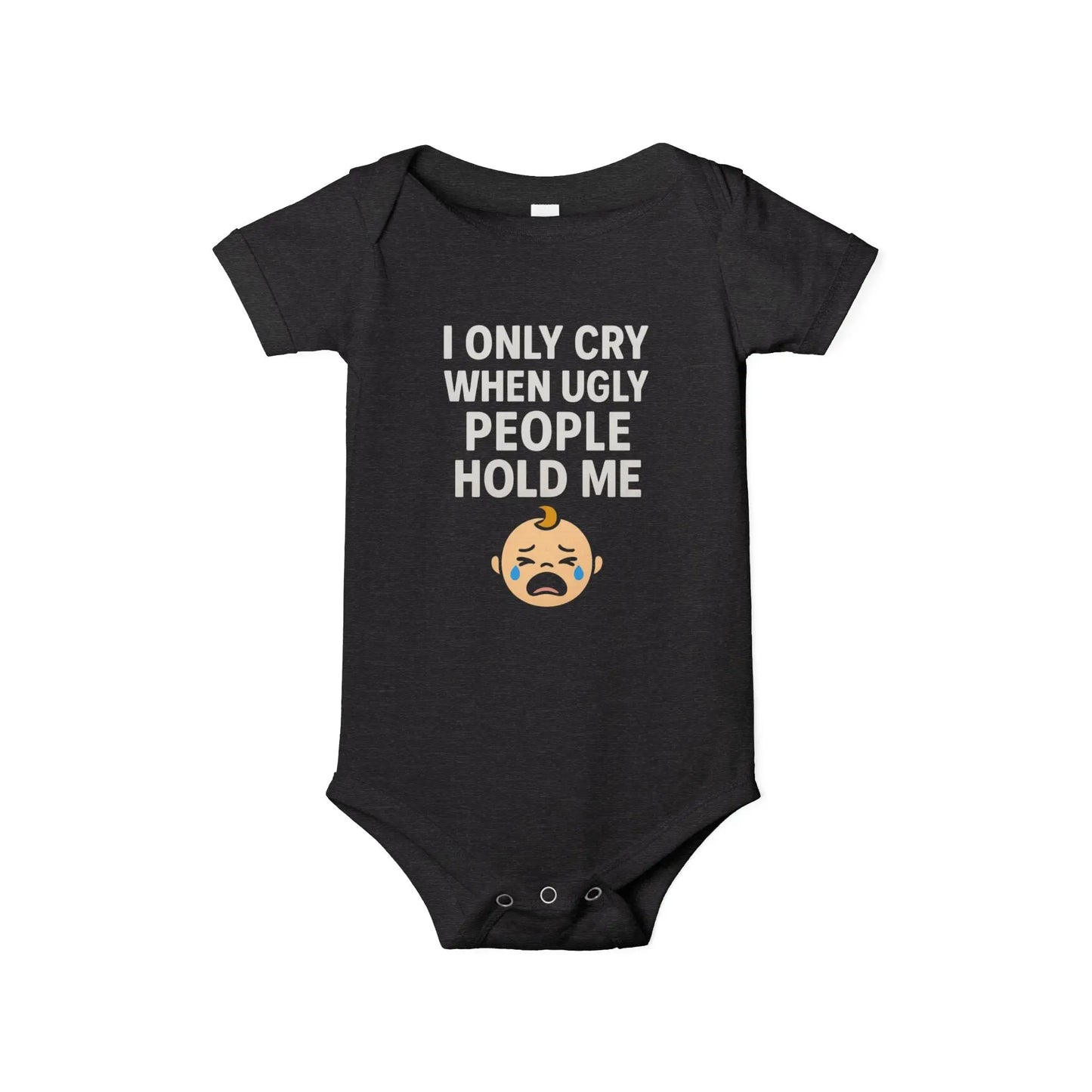 I Only Cry When Ugly People Hold Me Onesie - Handpicked Hub