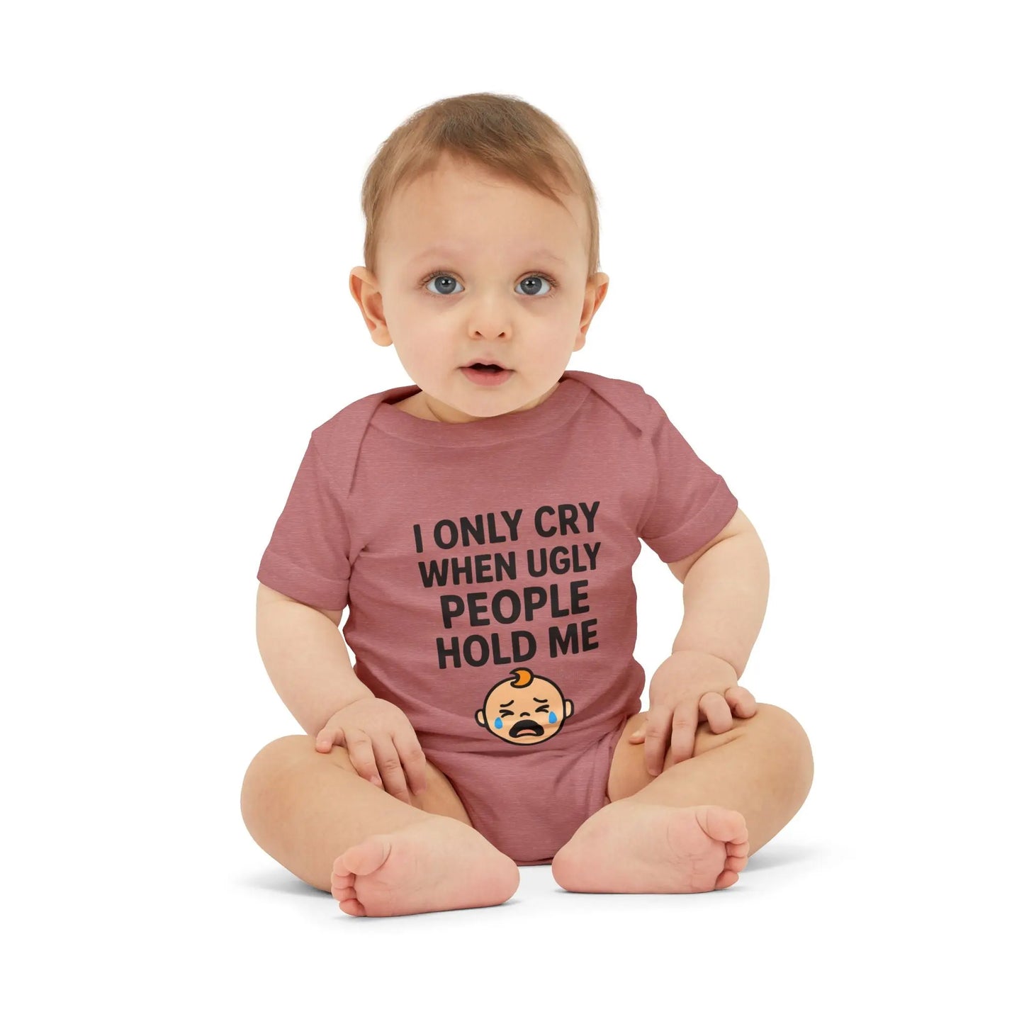 I Only Cry When Ugly People Hold Me Onesie - Handpicked Hub