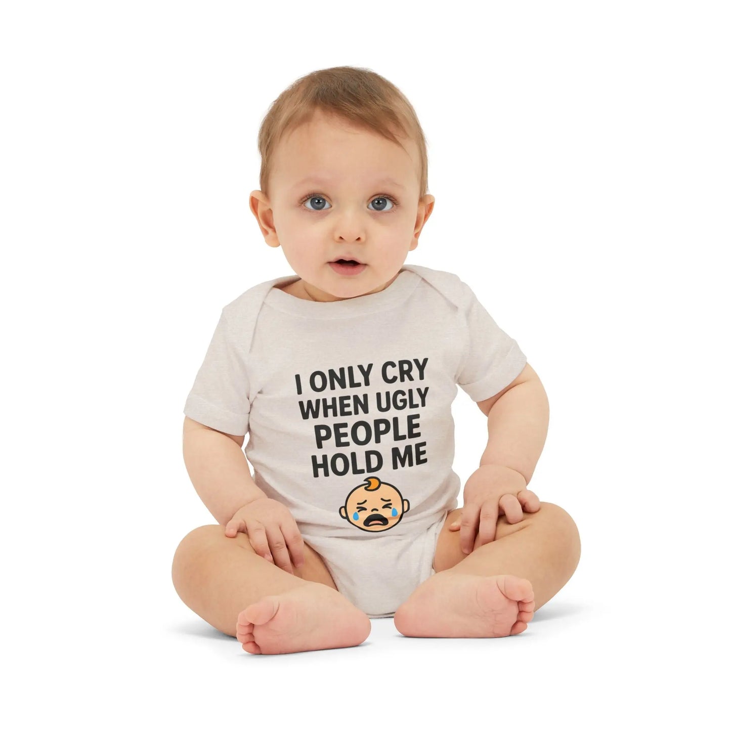 I Only Cry When Ugly People Hold Me Onesie - Handpicked Hub