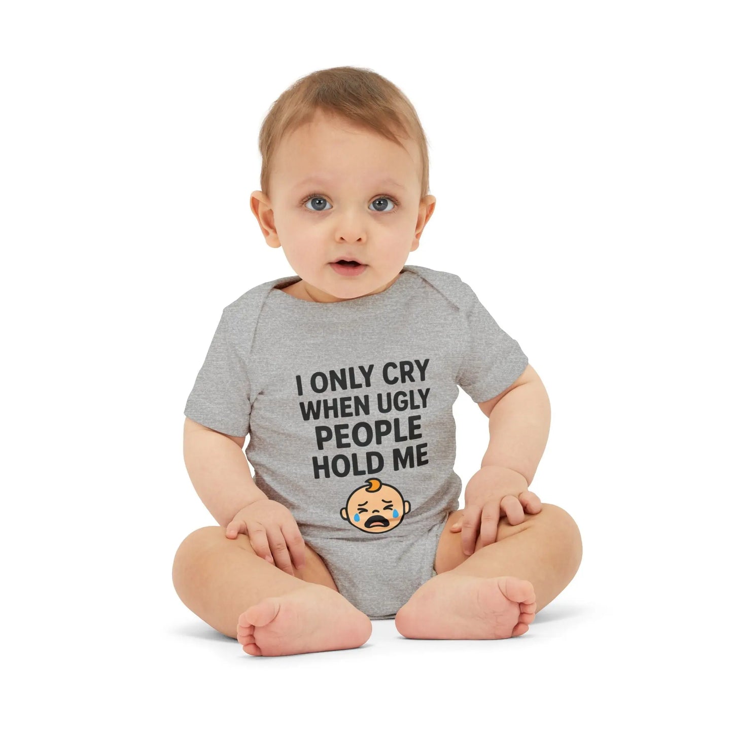 I Only Cry When Ugly People Hold Me Onesie - Handpicked Hub