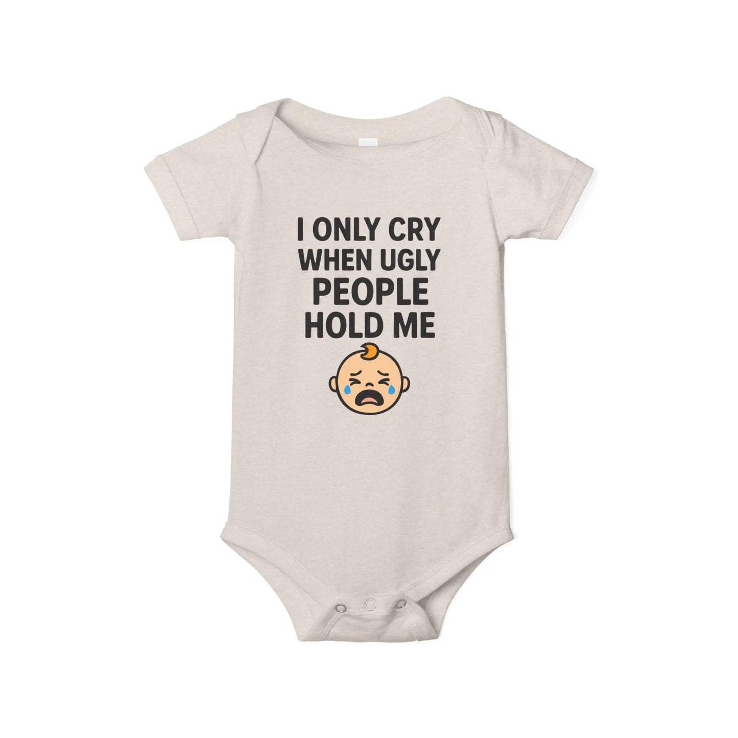 I Only Cry When Ugly People Hold Me Onesie - Handpicked Hub