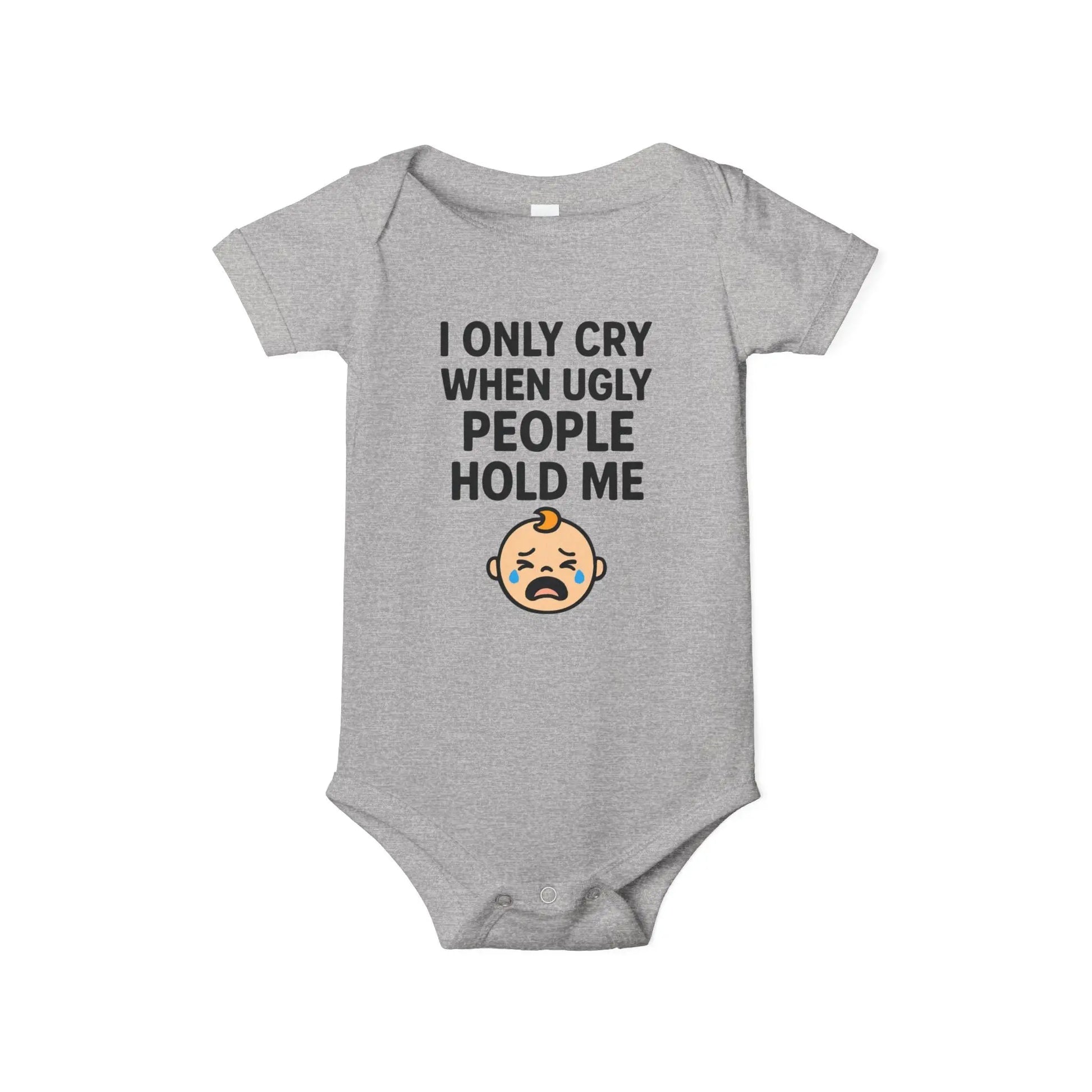 I Only Cry When Ugly People Hold Me Onesie - Handpicked Hub