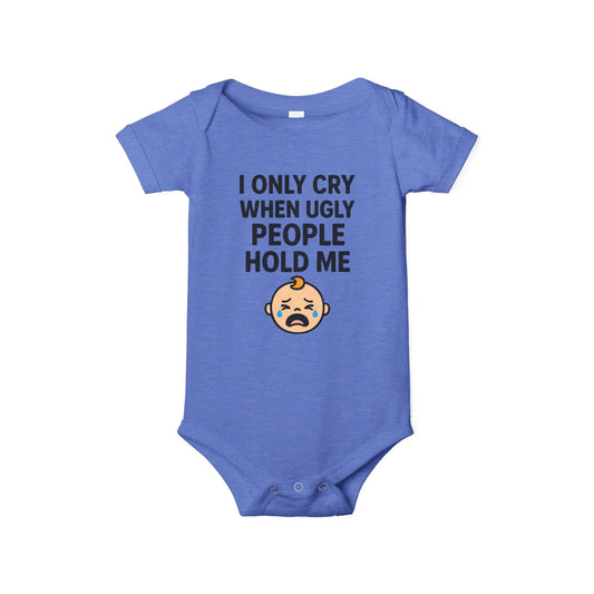 I Only Cry When Ugly People Hold Me Onesie - Handpicked Hub