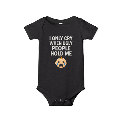 I Only Cry When Ugly People Hold Me Onesie - Handpicked Hub