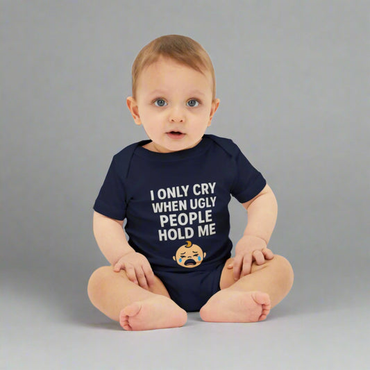 I Only Cry When Ugly People Hold Me Onesie - Handpicked Hub