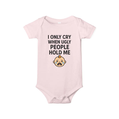 I Only Cry When Ugly People Hold Me Onesie - Handpicked Hub
