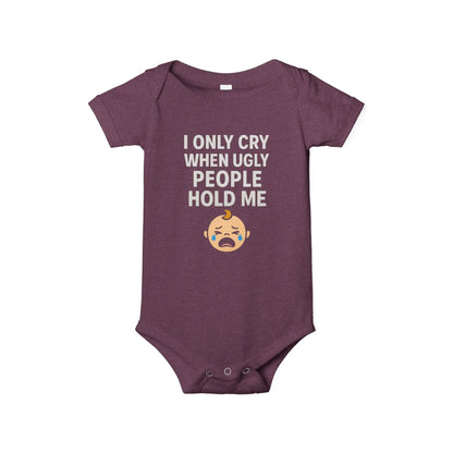 I Only Cry When Ugly People Hold Me Onesie - Handpicked Hub
