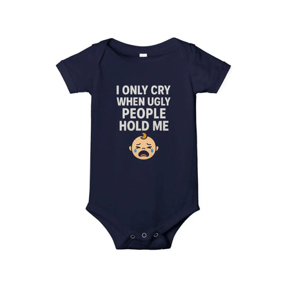 I Only Cry When Ugly People Hold Me Onesie - Handpicked Hub